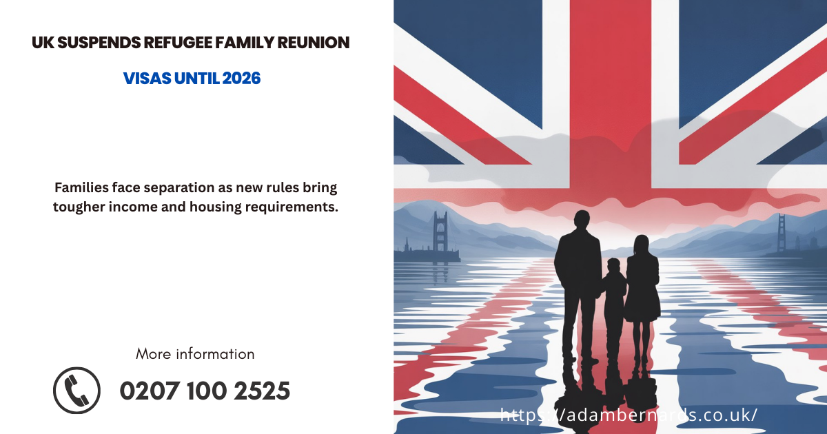 UK suspends refugee family reunion visa applications 2025, families separated until 2026 under new asylum rules.